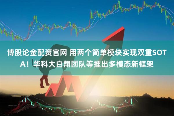 博股论金配资官网 用两个简单模块实现双重SOTA！华科大白翔团队等推出多模态新框架